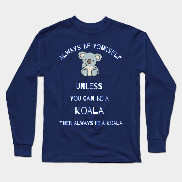 Always Be Yourself Unless You Can Be A Koala Then Always Be A Koala Cute Cartoon Gift For Koalas Lover Long Sleeve T-Shirt by klimentina